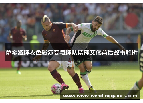 萨索洛球衣色彩演变与球队精神文化背后故事解析